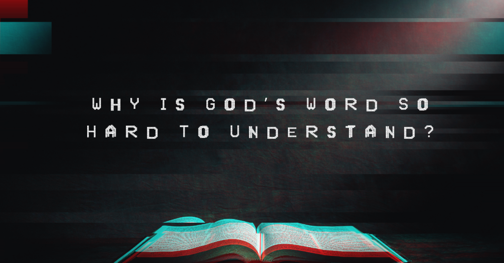 Why is God’s Word so Hard to Understand?